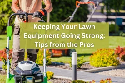 Keeping Your Lawn Equipment Going Strong: Tips from the Pros