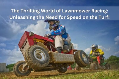 The Thrilling World of Lawnmower Racing: Unleashing the Need for Speed ...