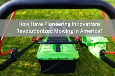 How Have Pioneering Innovations Revolutionized Mowing in America? - Joy ...